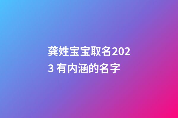 龚姓宝宝取名2023 有内涵的名字